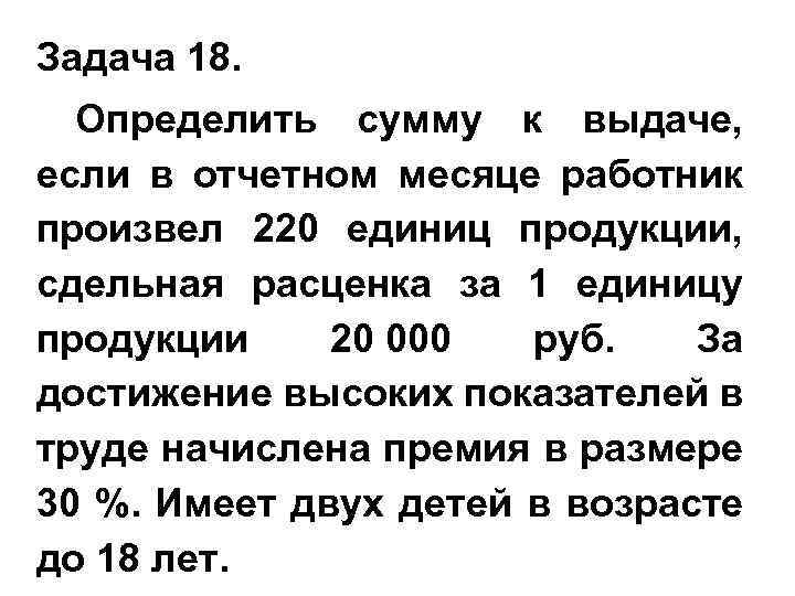 Задача 18. Определить сумму к выдаче, если в отчетном месяце работник произвел 220 единиц