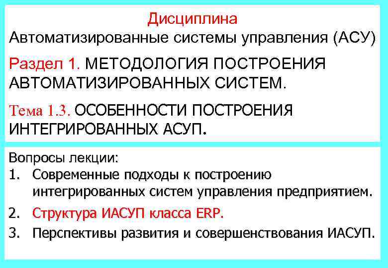 Дисциплина Автоматизированные системы управления (АСУ) Раздел 1. МЕТОДОЛОГИЯ ПОСТРОЕНИЯ АВТОМАТИЗИРОВАННЫХ СИСТЕМ. Тема 1. 3.