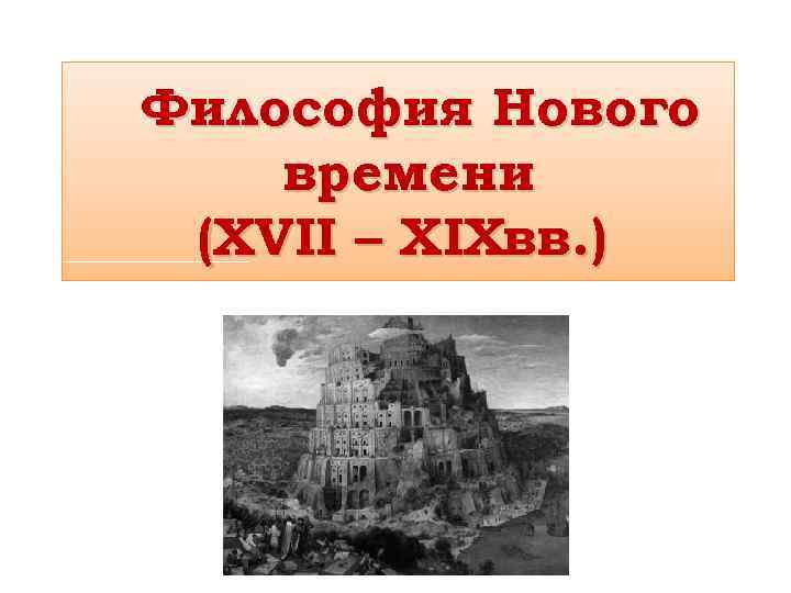 Философия Нового времени (XVII – XIXвв. ) 