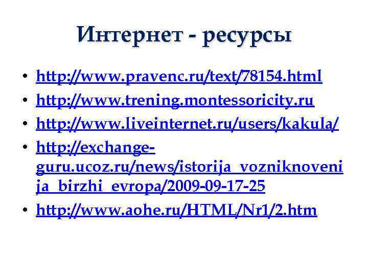 Интернет - ресурсы http: //www. pravenc. ru/text/78154. html http: //www. trening. montessoricity. ru http: