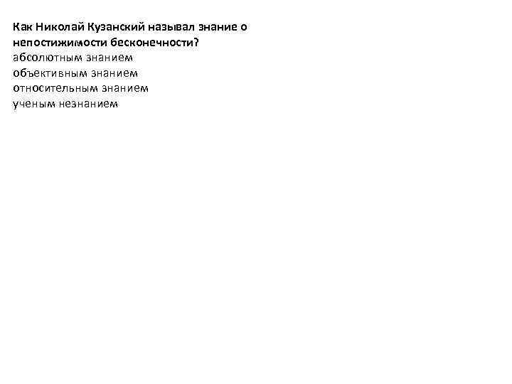 Как Николай Кузанский называл знание о непостижимости бесконечности? абсолютным знанием объективным знанием относительным знанием