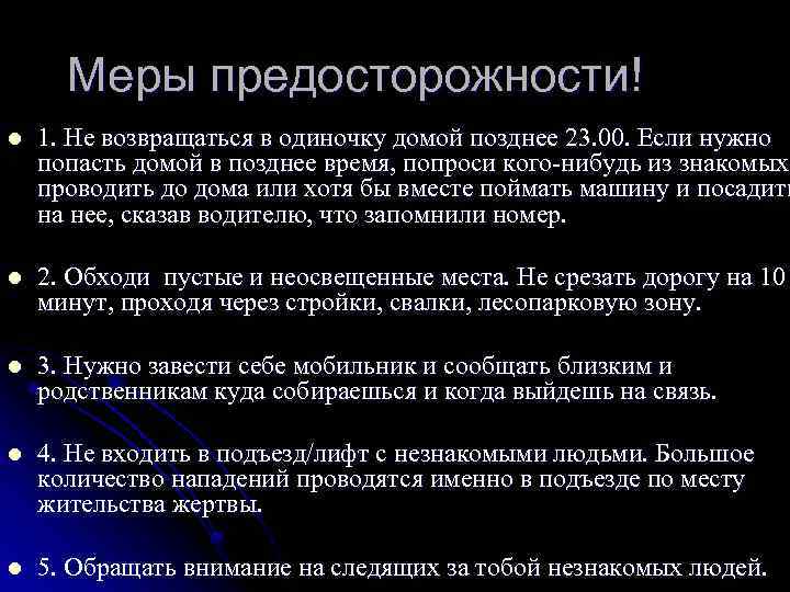 Меры предосторожности! l 1. Не возвращаться в одиночку домой позднее 23. 00. Если нужно