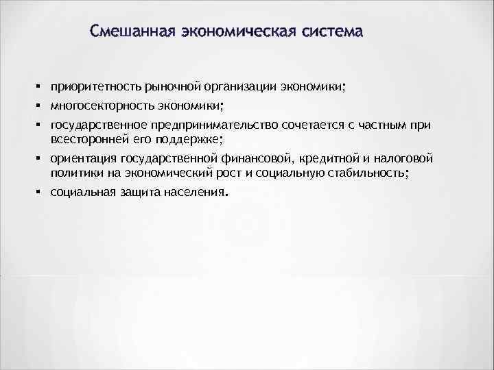 Смешанная экономическая система § приоритетность рыночной организации экономики; § многосекторность экономики; § государственное предпринимательство