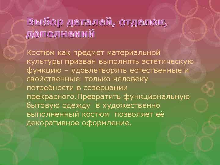 Выбор деталей, отделок, дополнений Костюм как предмет материальной культуры призван выполнять эстетическую функцию –