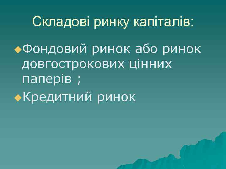 Складові ринку капіталів: u. Фондовий ринок або ринок довгострокових цінних паперів ; u. Кредитний