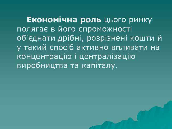  Економічна роль цього ринку полягає в його спроможності об'єднати дрібні, розрізнені кошти й