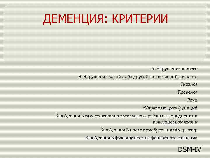 ДЕМЕНЦИЯ: КРИТЕРИИ А. Нарушения памяти Б. Нарушение какой либо другой когнитивной функции §Гнозиса §Проксиса