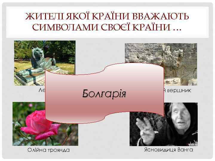 ЖИТЕЛІ ЯКОЇ КРАЇНИ ВВАЖАЮТЬ СИМВОЛАМИ СВОЄЇ КРАЇНИ … Лев Олійна троянда Болгарія Мадарський вершник