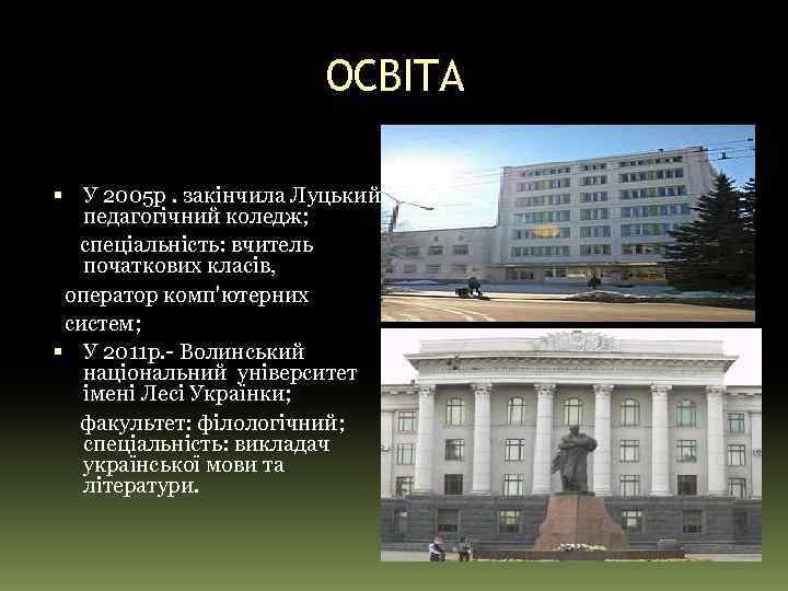 ОСВІТА У 2005 р. закінчила Луцький педагогічний коледж; спеціальність: вчитель початкових класів, оператор комп'ютерних