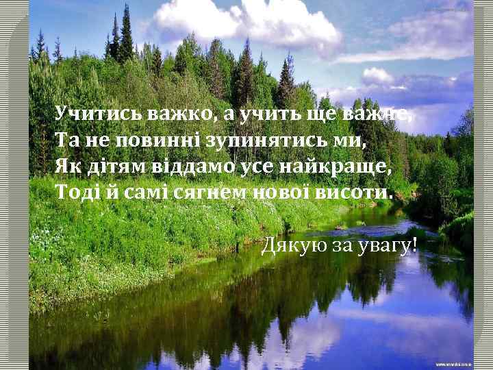 Учитись важко, а учить ще важче, Та не повинні зупинятись ми, Як дітям віддамо