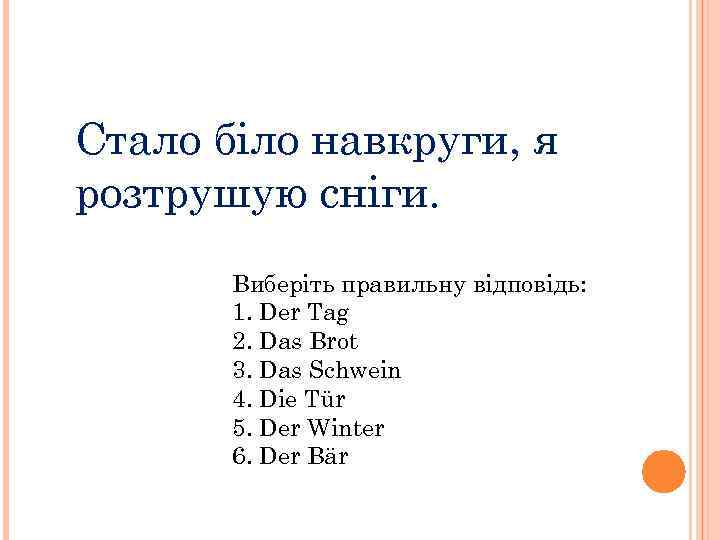 Стало біло навкруги, я розтрушую сніги. Виберіть правильну відповідь: 1. Der Tag 2. Das