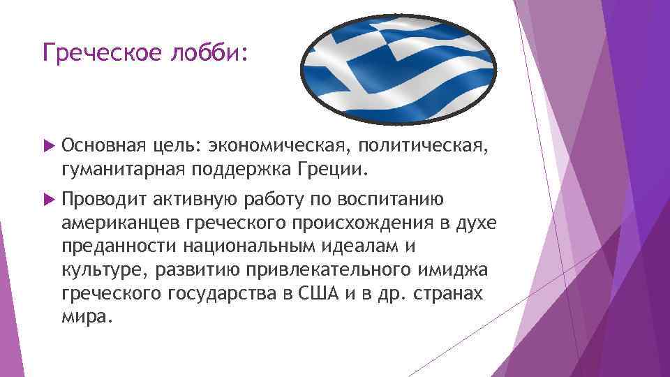 Греческое лобби: Основная цель: экономическая, политическая, гуманитарная поддержка Греции. Проводит активную работу по воспитанию
