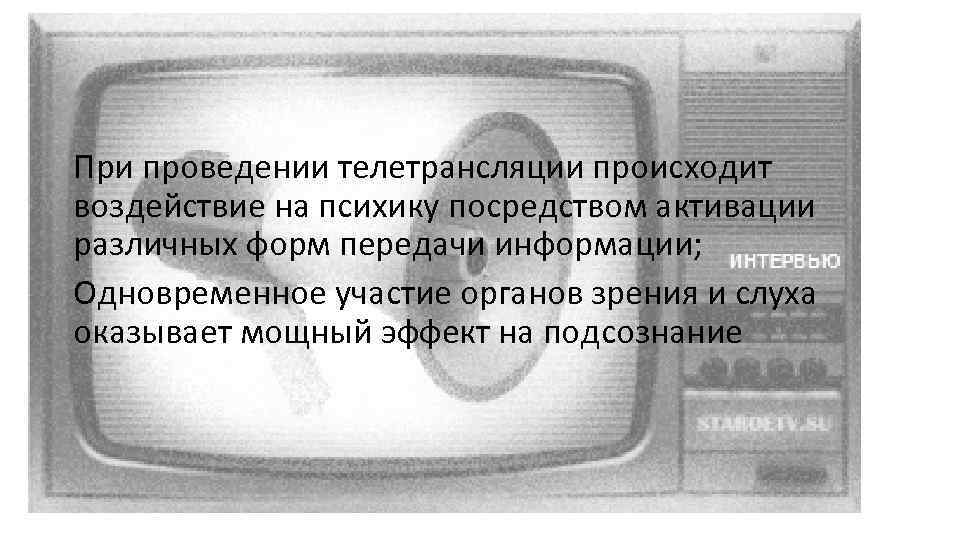 При проведении телетрансляции происходит воздействие на психику посредством активации различных форм передачи информации; Одновременное