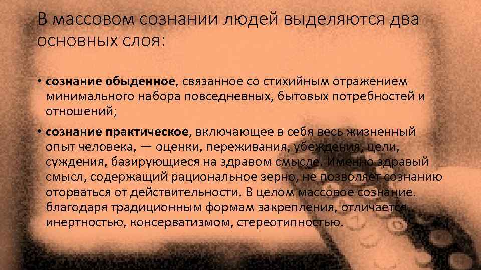 В массовом сознании людей выделяются два основных слоя: • сознание обыденное, связанное со стихийным