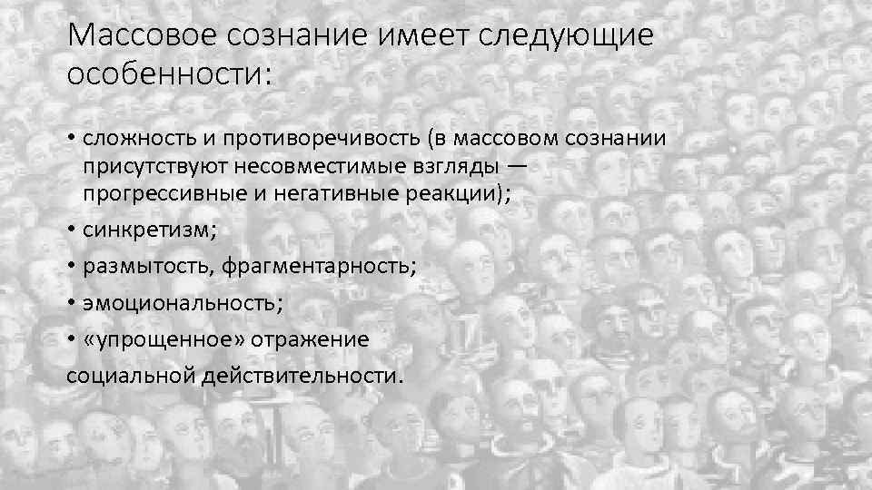 Массовое сознание имеет следующие особенности: • сложность и противоречивость (в массовом сознании присутствуют несовместимые