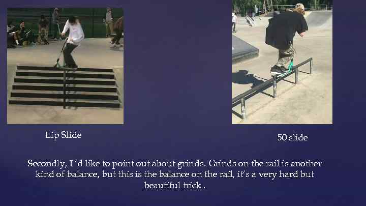 Lip Slide 50 slide Secondly, I ‘d like to point out about grinds. Grinds