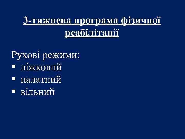 3 -тижнева програма фізичної реабілітації Рухові режими: § ліжковий § палатний § вільний 