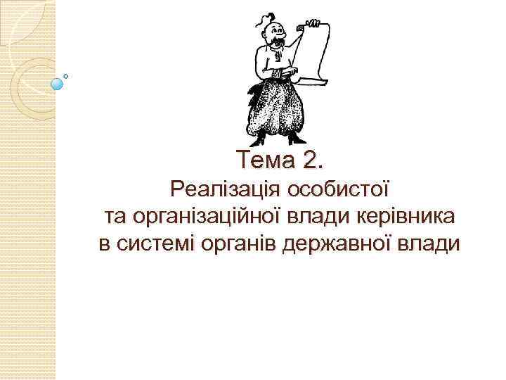 Тема 2. Реалізація особистої та організаційної влади керівника в системі органів державної влади 