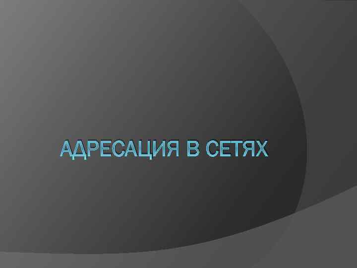 АДРЕСАЦИЯ В СЕТЯХ 