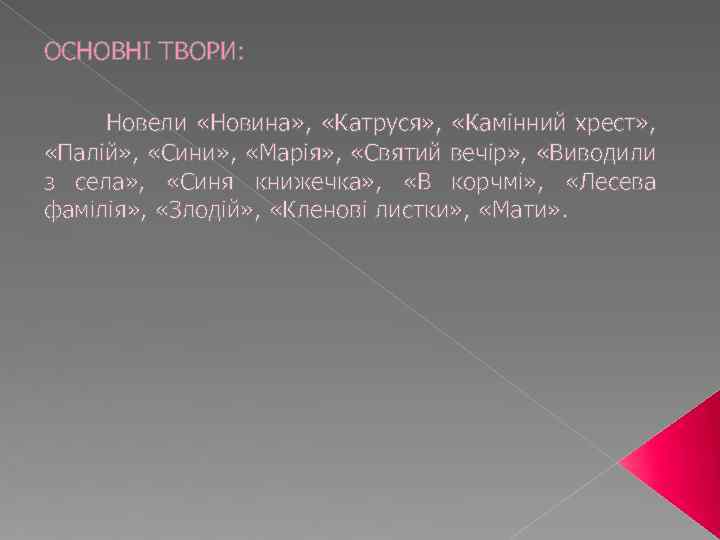 ОСНОВНІ ТВОРИ: Новели «Новина» , «Катруся» , «Камінний хрест» , «Палій» , «Сини» ,