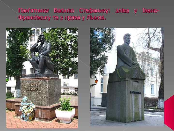 Пам'ятники Василю Стефанику: зліва у Івано. Франківську та з права у Львові. 