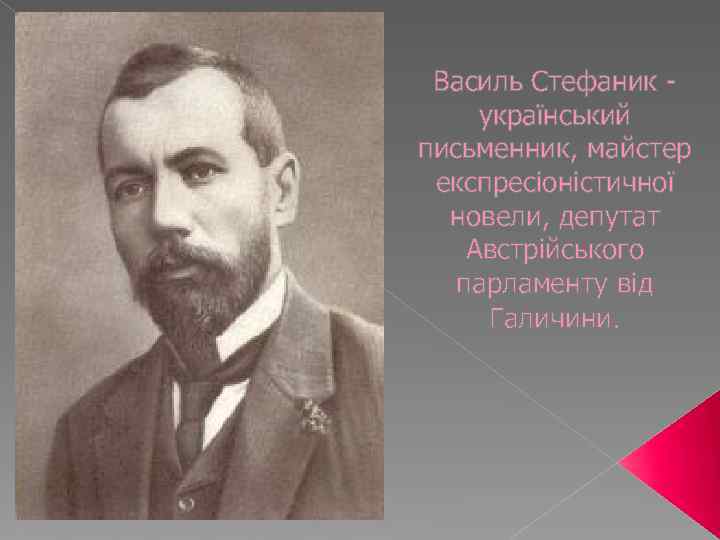 Василь Стефаник український письменник, майстер експресіоністичної новели, депутат Австрійського парламенту від Галичини. 