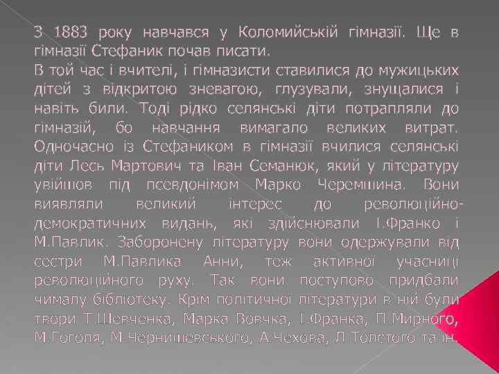 З 1883 року навчався у Коломийській гімназії. Ще в гімназії Стефаник почав писати. В