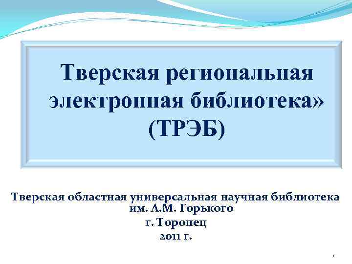 Тверская региональная электронная библиотека» (ТРЭБ) Тверская областная универсальная научная библиотека им. А. М. Горького