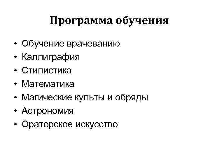 Программа обучения • • Обучение врачеванию Каллиграфия Стилистика Математика Магические культы и обряды Астрономия