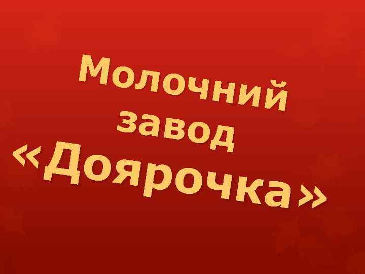 Молоч ний завод «Дояр очка» 