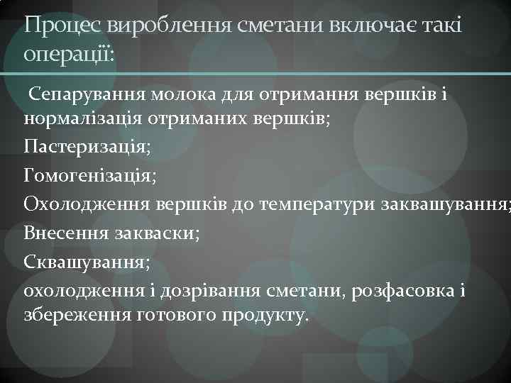Процес вироблення сметани включає такі операції: Сепарування молока для отримання вершків і нормалізація отриманих