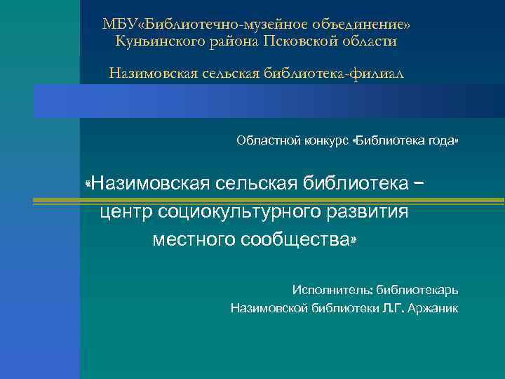 МБУ «Библиотечно-музейное объединение» Куньинского района Псковской области Назимовская сельская библиотека-филиал Областной конкурс «Библиотека года»