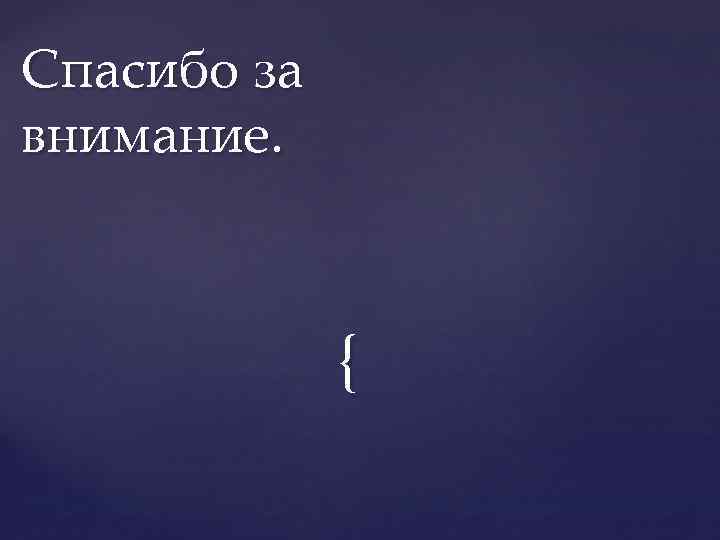 Спасибо за внимание. { 