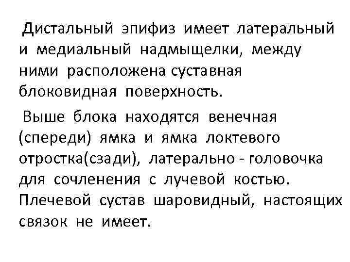 Дистальный эпифиз имеет латеральный и медиальный надмыщелки, между ними расположена суставная блоковидная поверхность. Выше