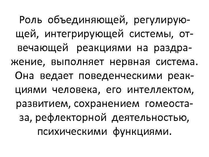 Роль объединяющей, регулирующей, интегрирующей системы, отвечающей реакциями на раздражение, выполняет нервная система. Она ведает