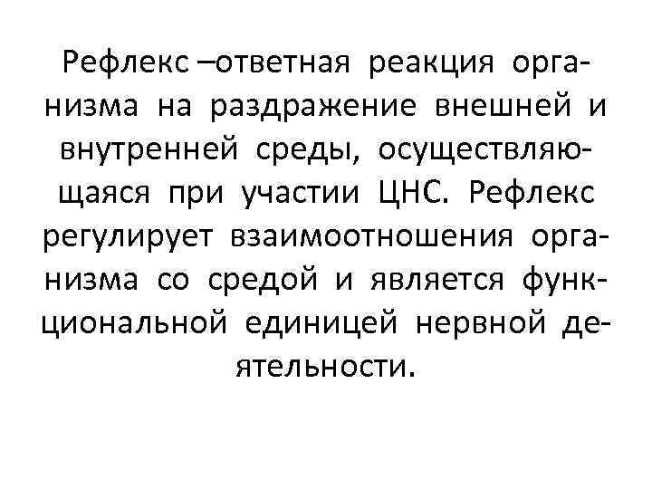 Рефлекс –ответная реакция организма на раздражение внешней и внутренней среды, осуществляющаяся при участии ЦНС.