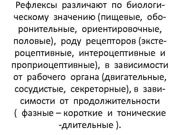 Рефлексы различают по биологическому значению (пищевые, оборонительные, ориентировочные, половые), роду рецепторов (экстероцептивные, интероцептивные и