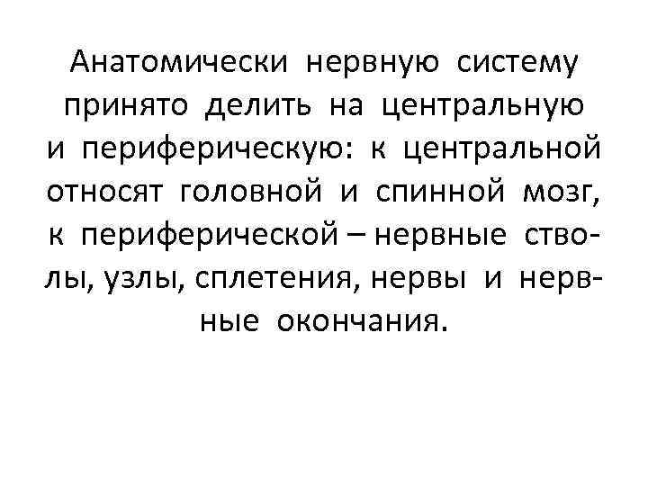 Анатомически нервную систему принято делить на центральную и периферическую: к центральной относят головной и