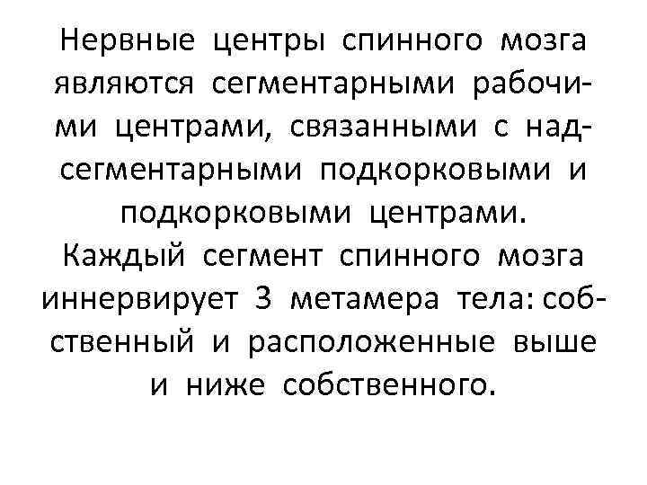 Нервные центры спинного мозга являются сегментарными рабочими центрами, связанными с надсегментарными подкорковыми центрами. Каждый