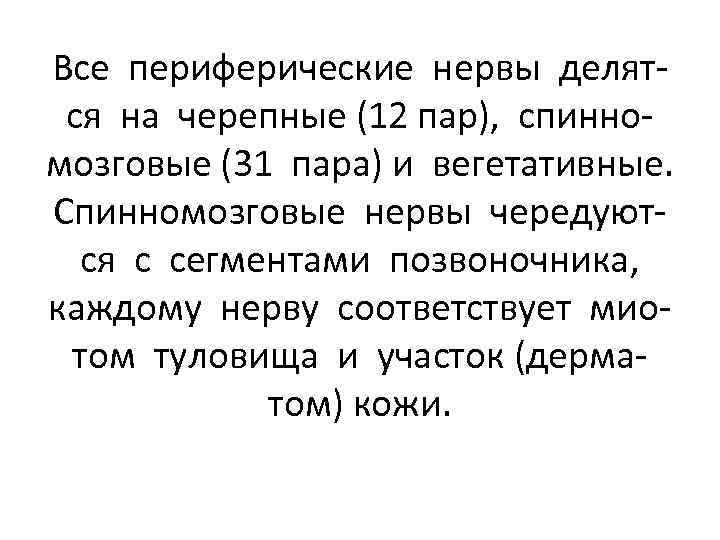 Все периферические нервы делятся на черепные (12 пар), спинномозговые (31 пара) и вегетативные. Спинномозговые