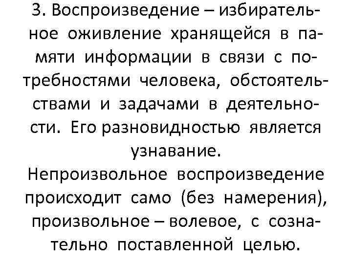 3. Воспроизведение – избирательное оживление хранящейся в памяти информации в связи с потребностями человека,