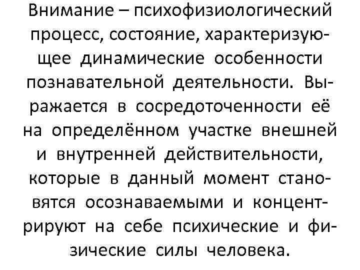 Внимание – психофизиологический процесс, состояние, характеризующее динамические особенности познавательной деятельности. Выражается в сосредоточенности её