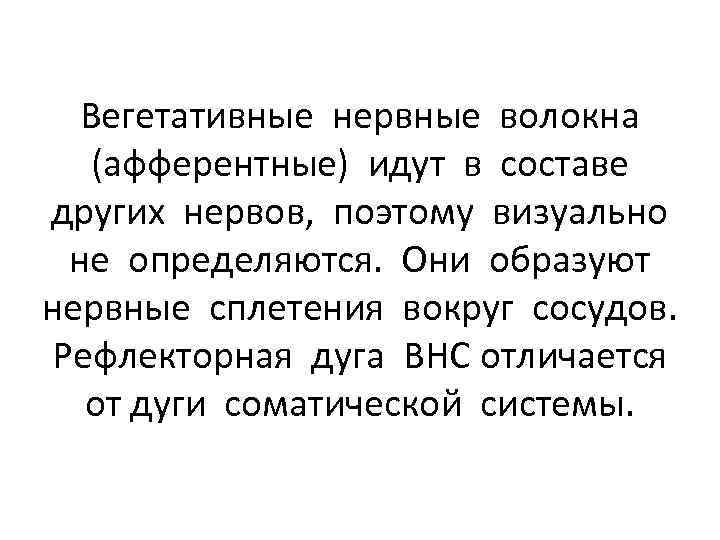 Вегетативные нервные волокна (афферентные) идут в составе других нервов, поэтому визуально не определяются. Они