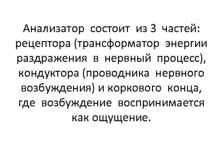 Анализатор состоит из 3 частей: рецептора (трансформатор энергии раздражения в нервный процесс), кондуктора (проводника