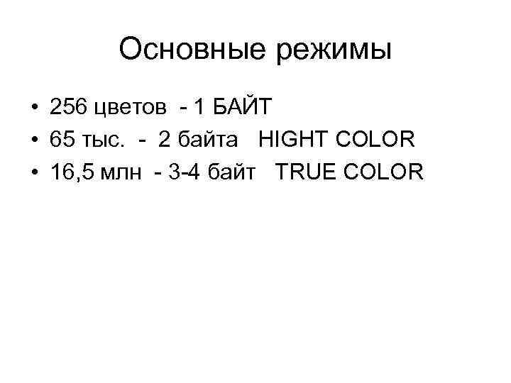 Основные режимы • 256 цветов - 1 БАЙТ • 65 тыс. - 2 байта