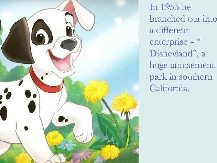 In 1955 he branched out into a different enterprise – “ Disneyland”, a huge