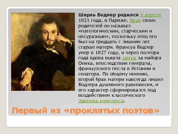 Шарль Бодлер родился 9 апреля 1821 года, в Париже. Брак своих родителей он называл