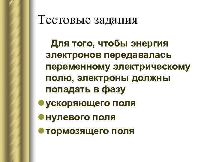 Тестовые задания Для того, чтобы энергия электронов передавалась переменному электрическому полю, электроны должны попадать