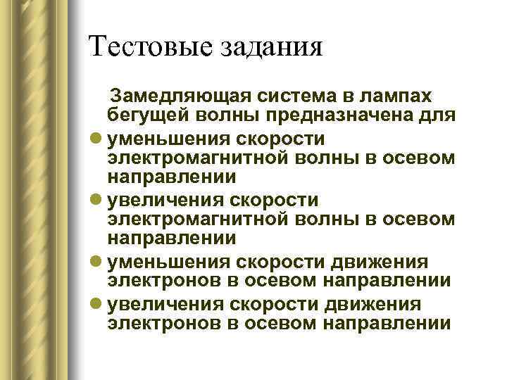 Тестовые задания Замедляющая система в лампах бегущей волны предназначена для l уменьшения скорости электромагнитной