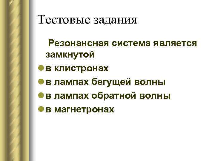 Тестовые задания Резонансная система является замкнутой l в клистронах l в лампах бегущей волны